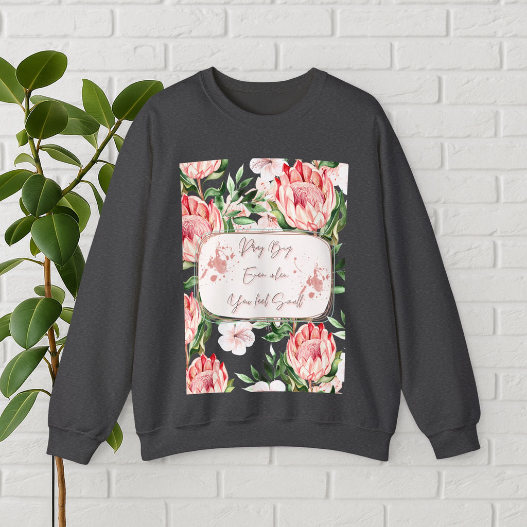 "Dream Big, Even When You Feel Small" – Floral Protea Unisex Sweatshirt