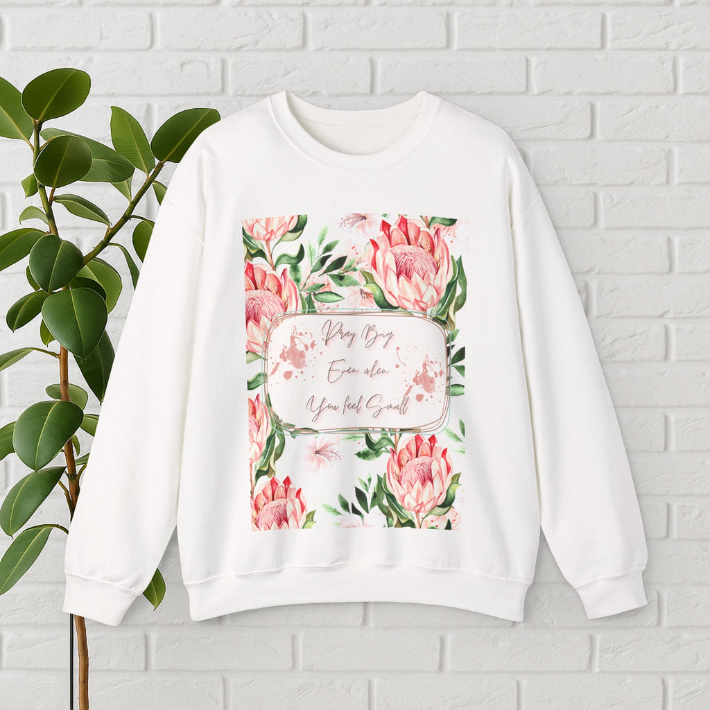 "Dream Big, Even When You Feel Small" – Floral Protea Unisex Sweatshirt